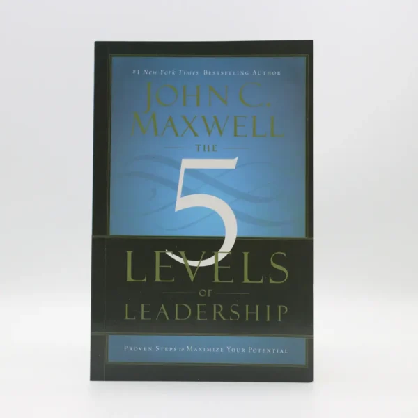 The 5 Levels of Leadership by John C. Maxwell