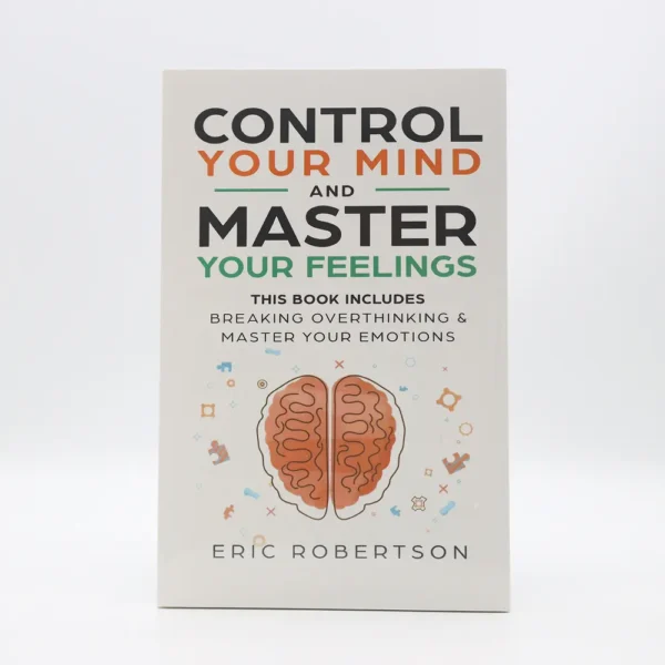 Control Your Mind and Master Your Feelings by Eric Robertson