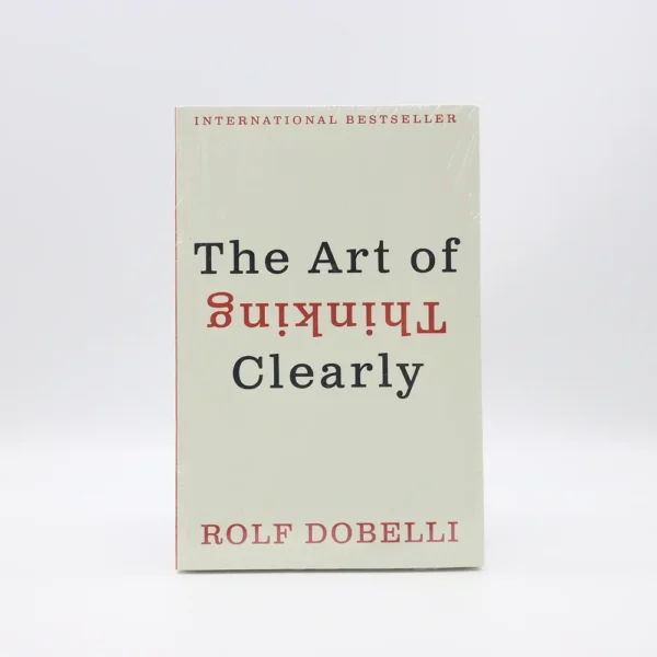 The Art of Thinking Clearly by Rolf Dobelli